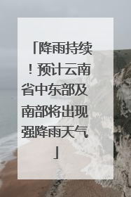 降雨持续！预计云南省中东部及南部将出现强降雨天气